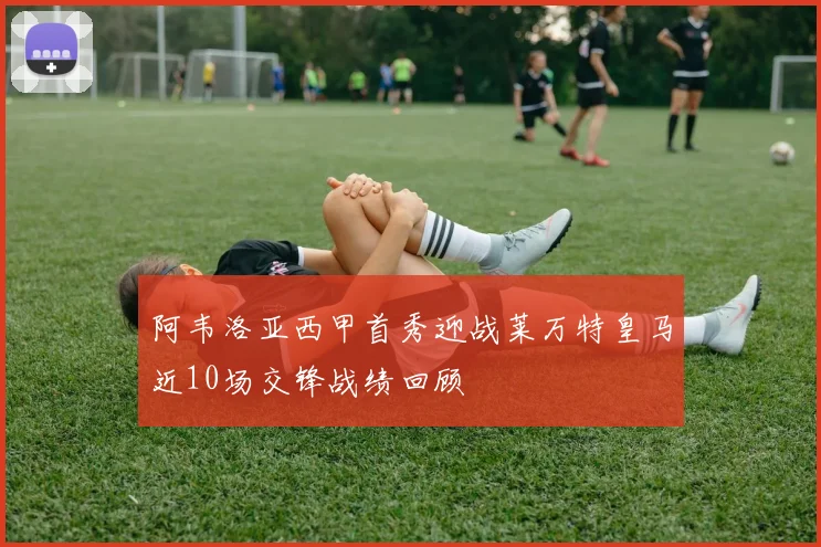 阿韦洛亚西甲首秀迎战莱万特皇马近10场交锋战绩回顾